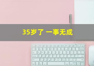 35岁了 一事无成